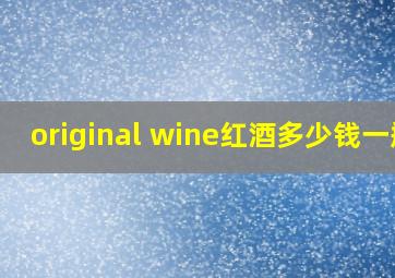 original wine红酒多少钱一瓶